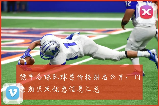 德甲各球队球票价格排名公开，门票购买及优惠信息汇总