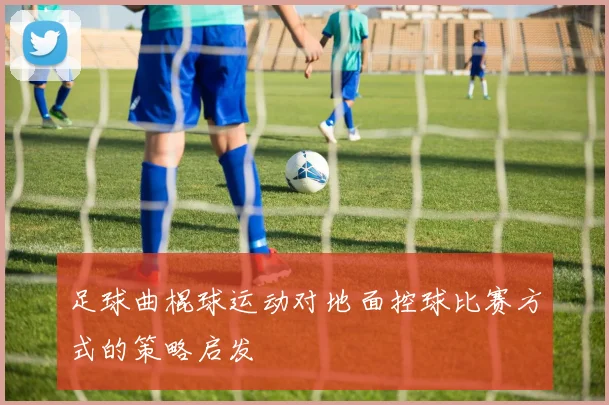 足球曲棍球运动对地面控球比赛方式的策略启发