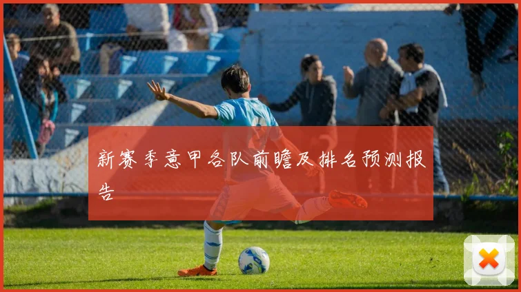 新赛季意甲各队前瞻及排名预测报告