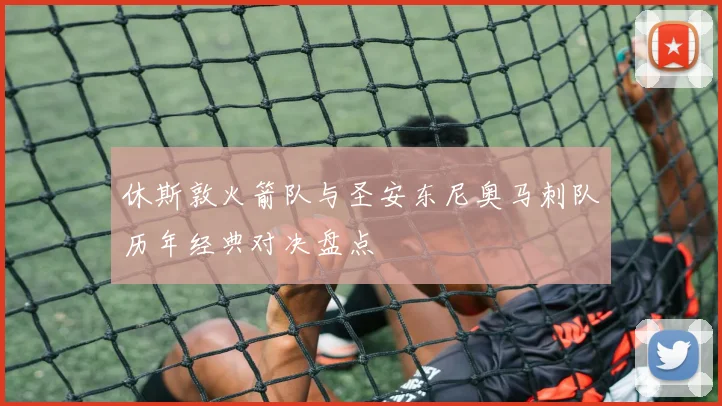 休斯敦火箭队与圣安东尼奥马刺队历年经典对决盘点