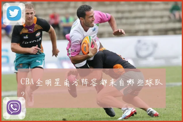 CBA全明星南方阵容都来自哪些球队？